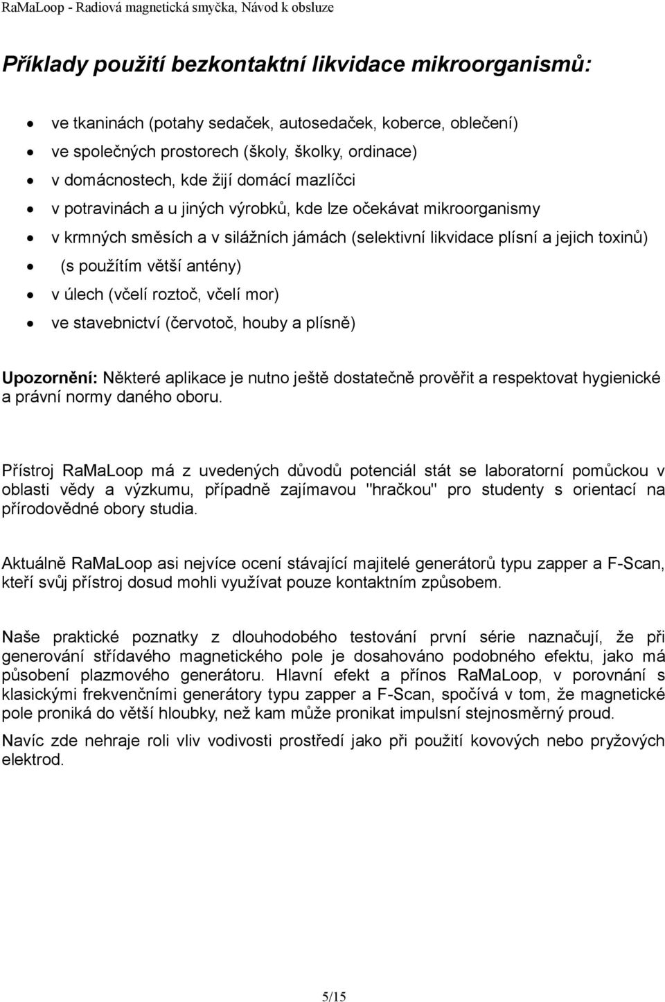 úlech (včelí roztoč, včelí mor) ve stavebnictví (červotoč, houby a plísně) Upozornění: Některé aplikace je nutno ještě dostatečně prověřit a respektovat hygienické a právní normy daného oboru.