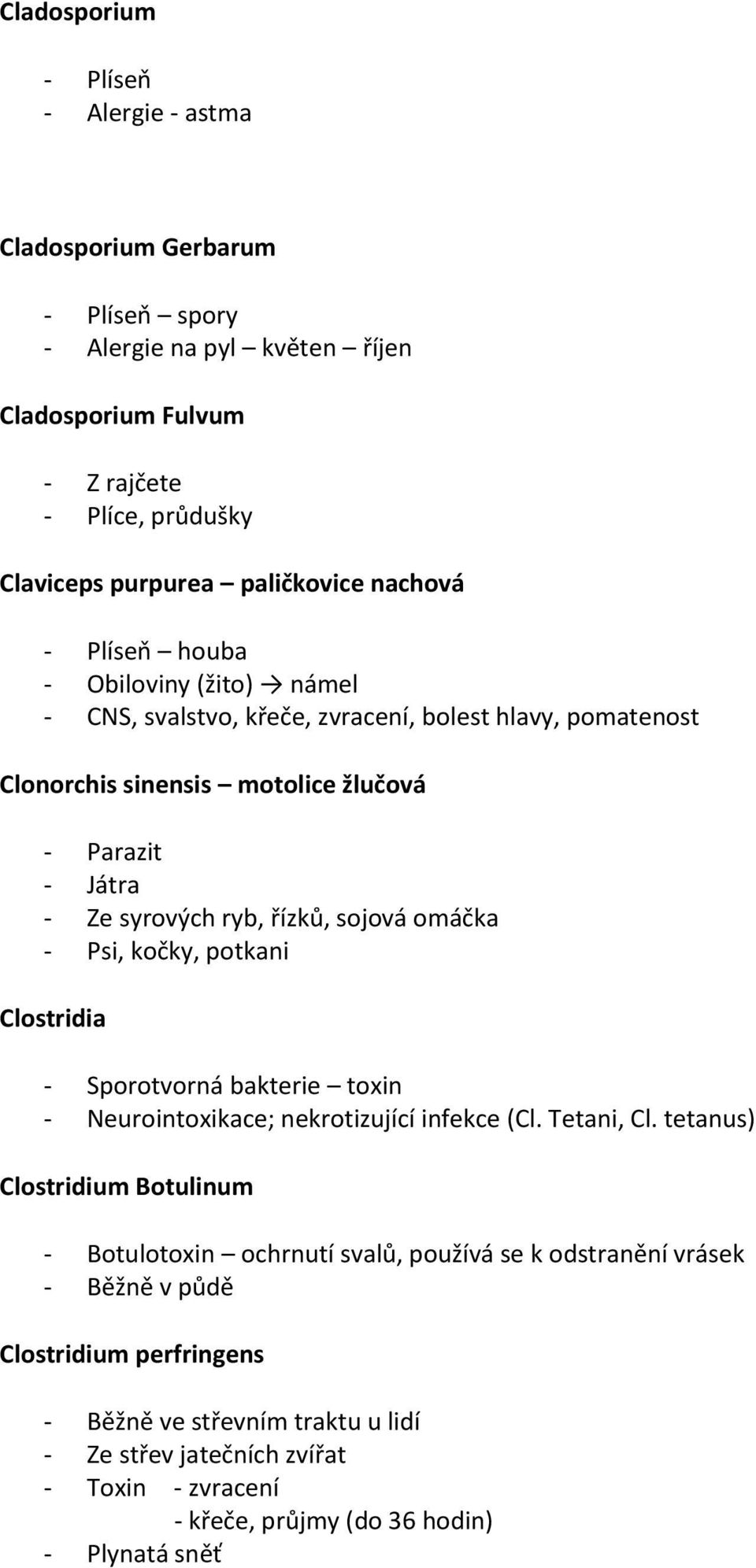 omáčka - Psi, kočky, potkani Clostridia - Sporotvorná bakterie toxin - Neurointoxikace; nekrotizující infekce (Cl. Tetani, Cl.
