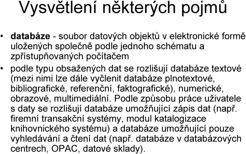 faktografické), numerické, obrazové, multimediální. Podle způsobu práce uživatele s daty se rozlišují databáze umožňující zápis dat (např.