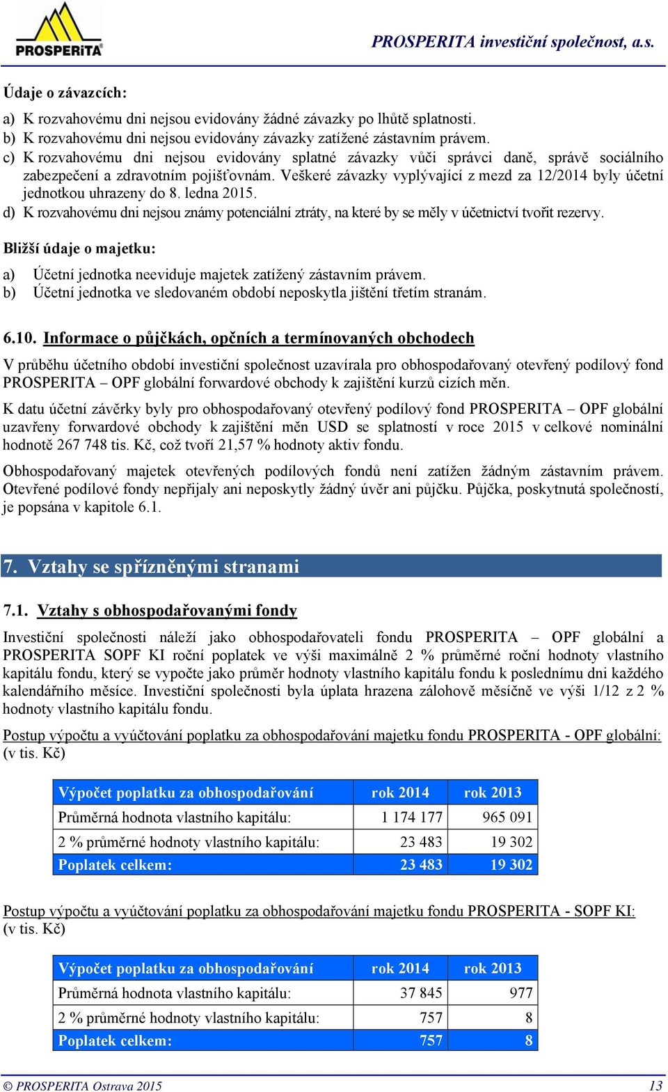 Veškeré závazky vyplývající z mezd za 12/2014 byly účetní jednotkou uhrazeny do 8. ledna 2015. d) K rozvahovému dni nejsou známy potenciální ztráty, na které by se měly v účetnictví tvořit rezervy.