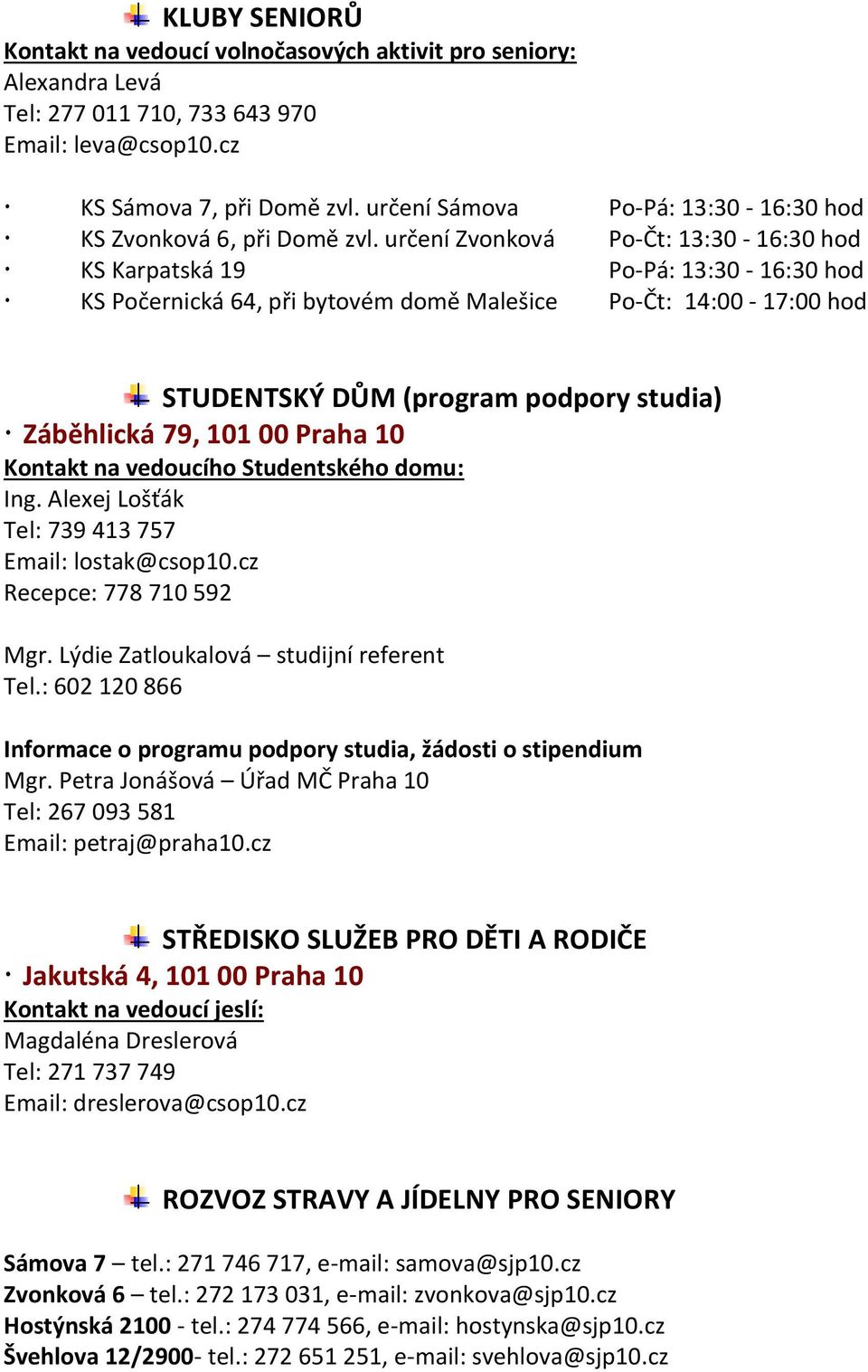 určení Zvonková Po-Čt: 13:30-16:30 hod KS Karpatská 19 Po-Pá: 13:30-16:30 hod KS Počernická 64, při bytovém domě Malešice Po-Čt: 14:00-17:00 hod STUDENTSKÝ DŮM (program podpory studia) Záběhlická 79,