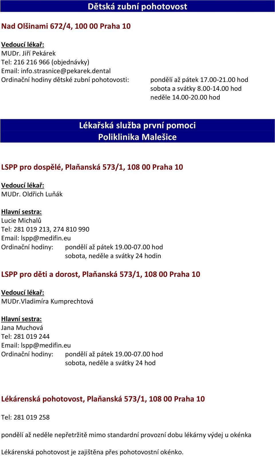 00 hod Lékařská služba první pomoci Poliklinika Malešice LSPP pro dospělé, Plaňanská 573/1, 108 00 Praha 10 Vedoucí lékař: MUDr.