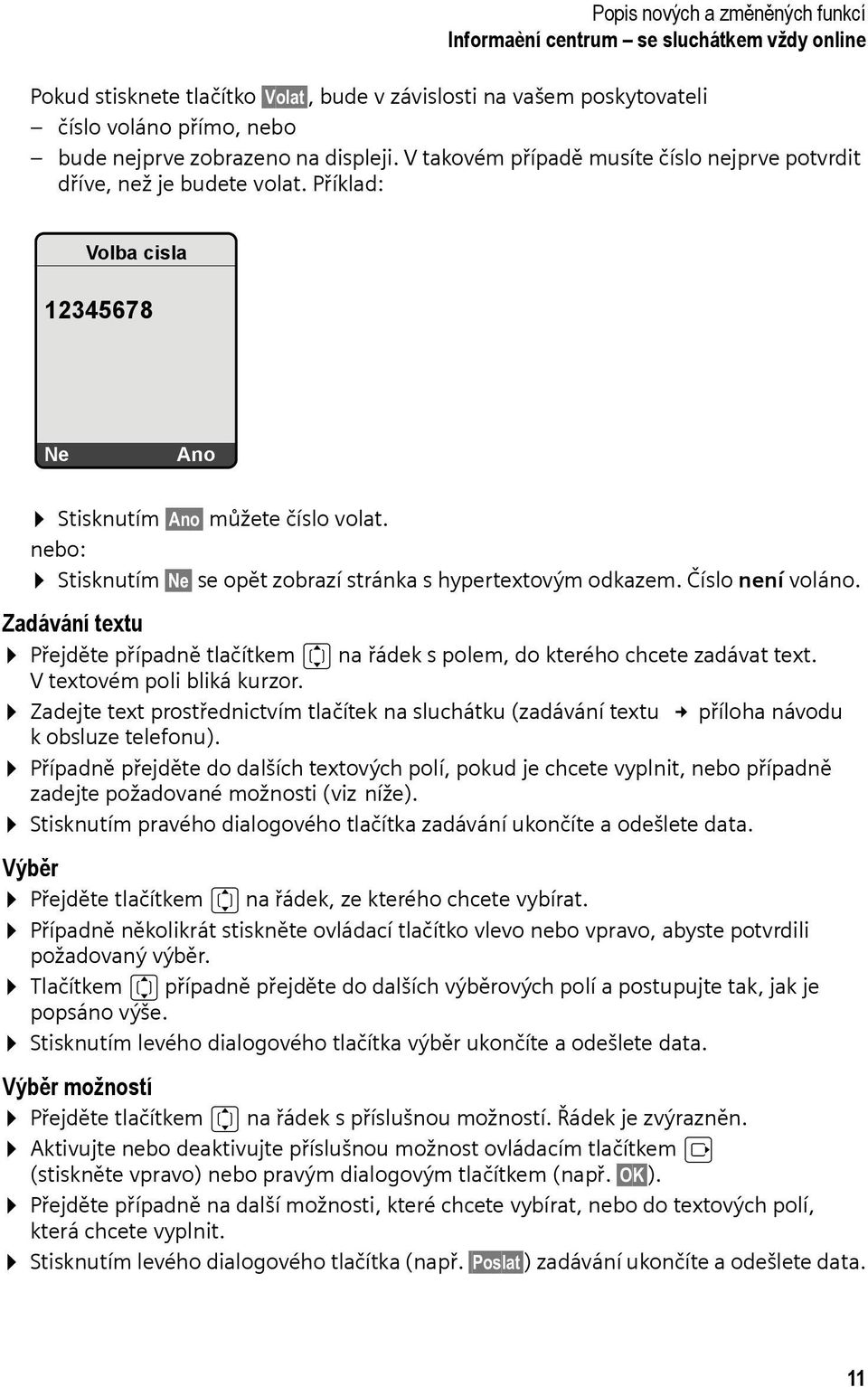 nebo: Stisknutím Ne se opět zobrazí stránka s hypertextovým odkazem. Číslo není voláno. Zadávání textu Přejděte případně tlačítkem q na řádek s polem, do kterého chcete zadávat text.