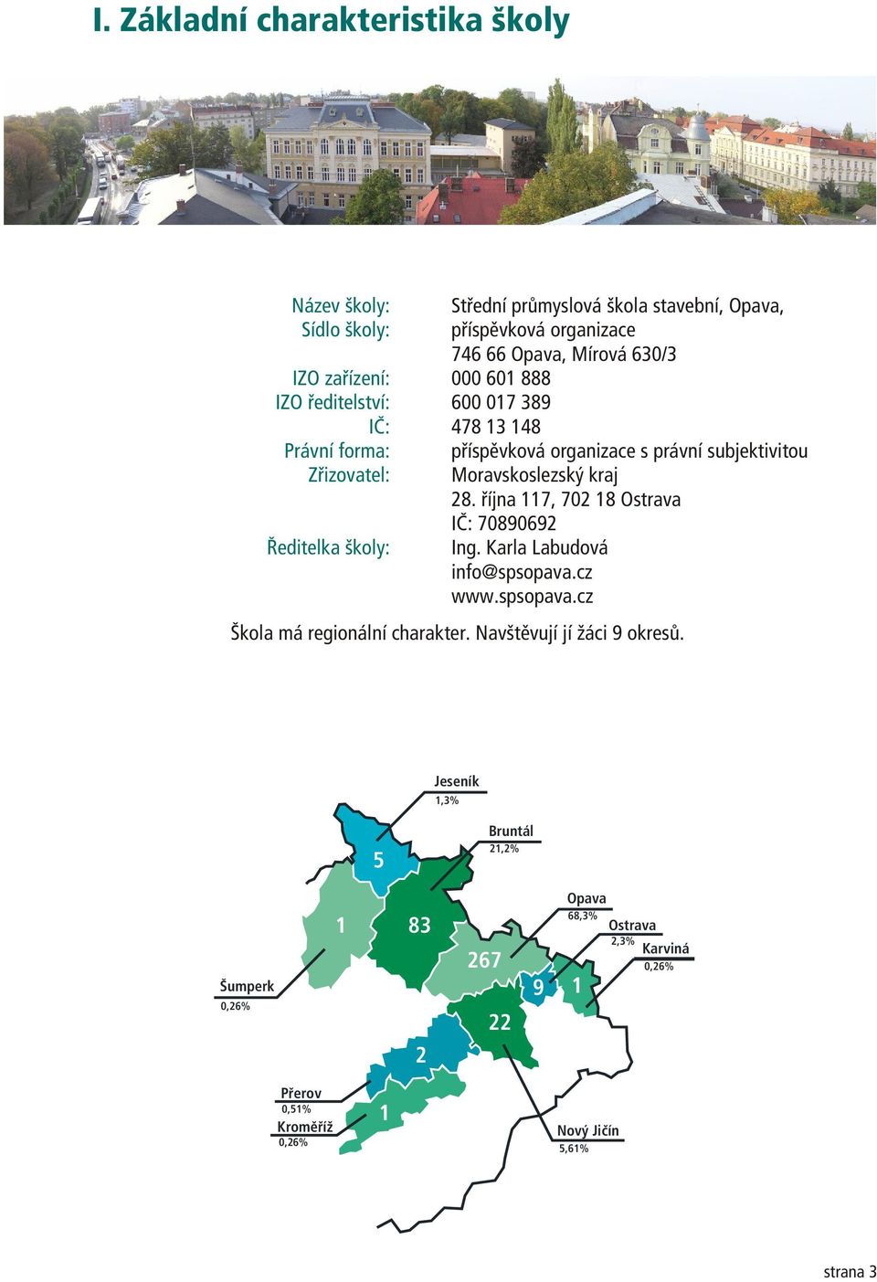 subjektivitou Moravskoslezský kraj 8. øíjna 7, 7 8 Ostrava IÈ: 78969 Ing. Karla Labudová info@spsopava.cz www.spsopava.cz Škola má regionální charakter.