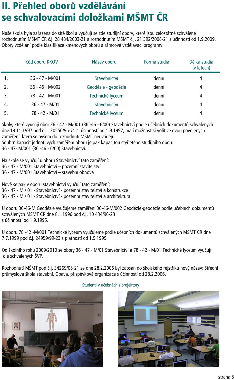 36-7 - M/ Stavebnictví denní. 36-6 - M/ Geodézie - geodézie denní 3. 78 - - M/ Technické lyceum denní. 36-7 - M/ Stavebnictví denní 5.