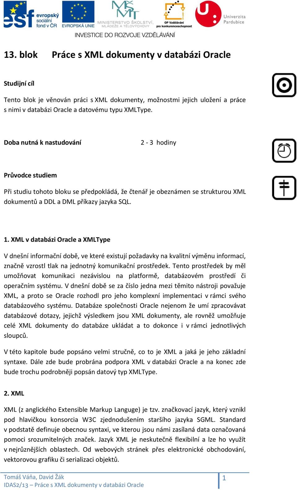 XML v databázi Oracle a XMLType V dnešní informační době, ve které existují požadavky na kvalitní výměnu informací, značně vzrostl tlak na jednotný komunikační prostředek.