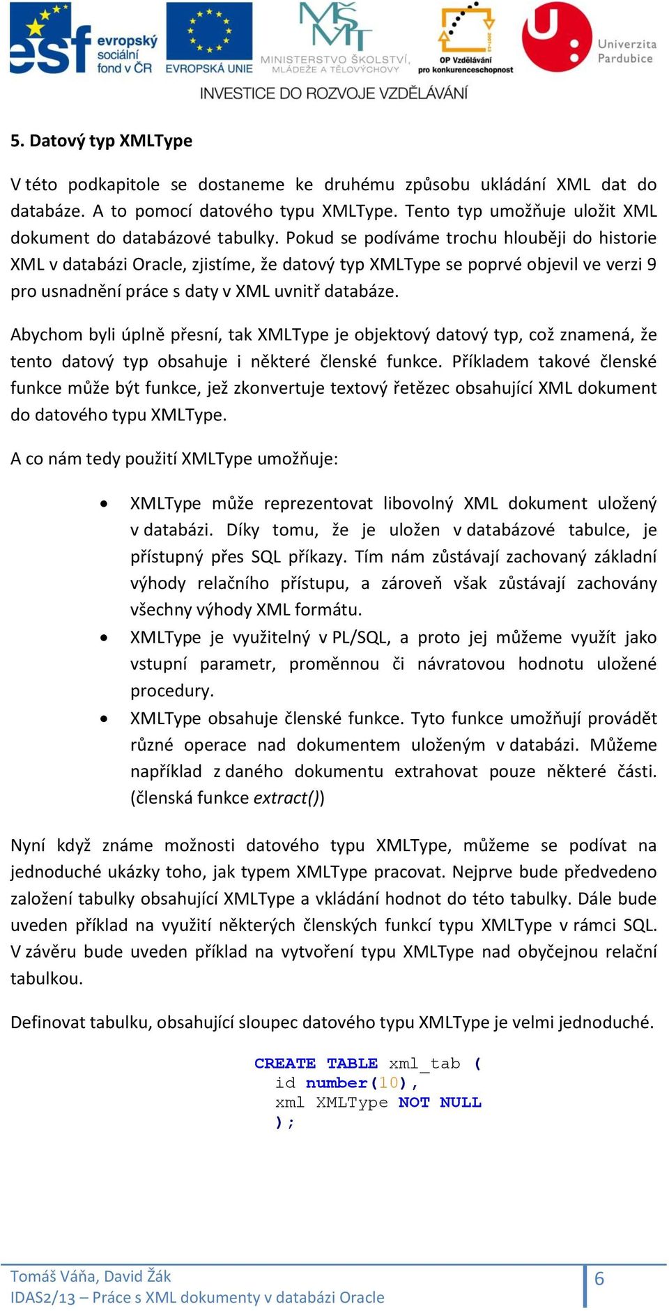 Abychom byli úplně přesní, tak XMLType je objektový datový typ, což znamená, že tento datový typ obsahuje i některé členské funkce.