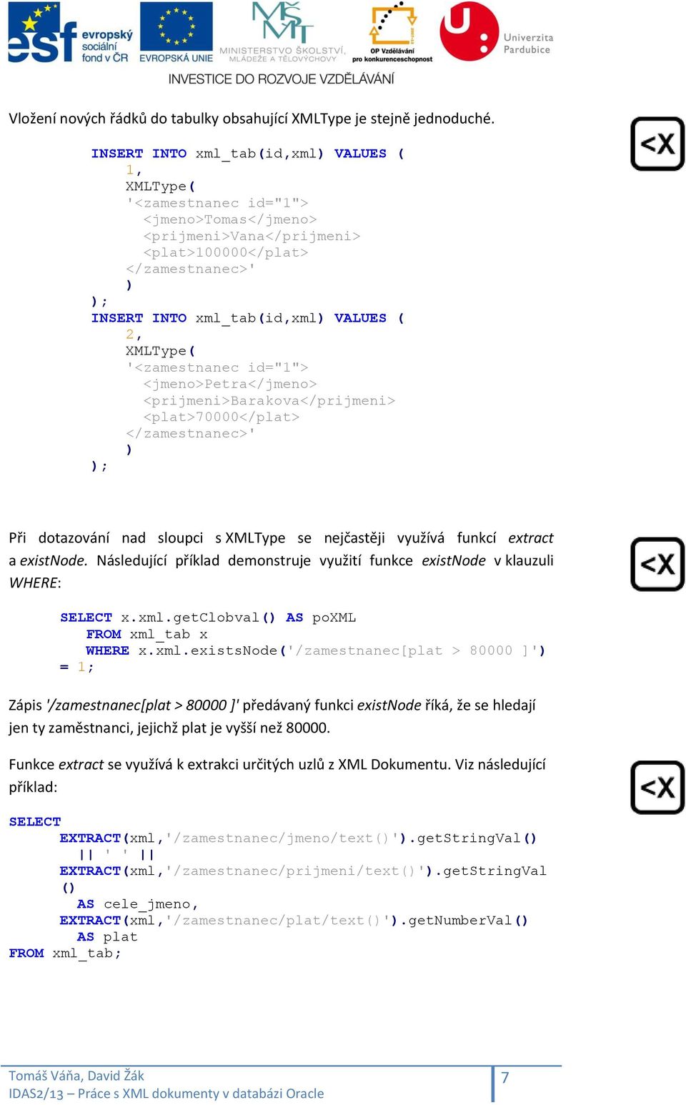 XMLType( '<zamestnanec id="1"> <jmeno>petra</jmeno> <prijmeni>barakova</prijmeni> <plat>70000</plat> </zamestnanec>' ) ); Při dotazování nad sloupci s XMLType se nejčastěji využívá funkcí extract a