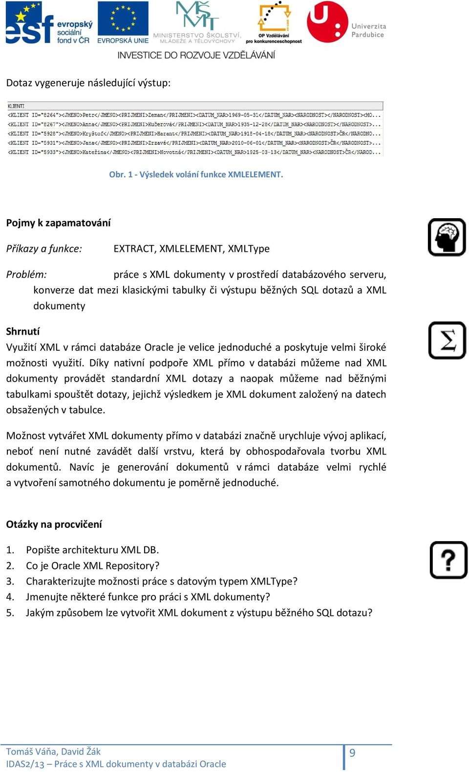 a XML dokumenty Shrnutí Využití XML v rámci databáze Oracle je velice jednoduché a poskytuje velmi široké možnosti využití.