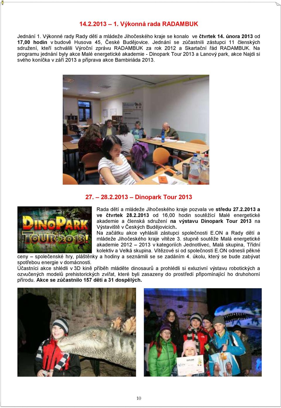 Na programu jednání byly akce Malé energetické akademie - Dinopark Tour 2013 a Lanový park, akce Najdi si svého koníčka v září 2013 a příprava akce Bambiriáda 2013. 27. 28.2.2013 Dinopark Tour 2013 Rada dětí a mládeže Jihočeského kraje pozvala ve středu 27.