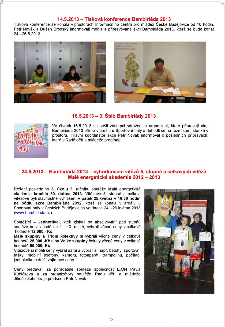 2013. 16.5.2013 3. Štáb Bambiriády 2013 Ve čtvrtek 16.5.2013 se sešli zástupci sdružení a organizací, které připravují akci Bambiriáda 2013 přímo v areálu u Sportovní haly a dohodli se na rozmístění stánků v prostoru.