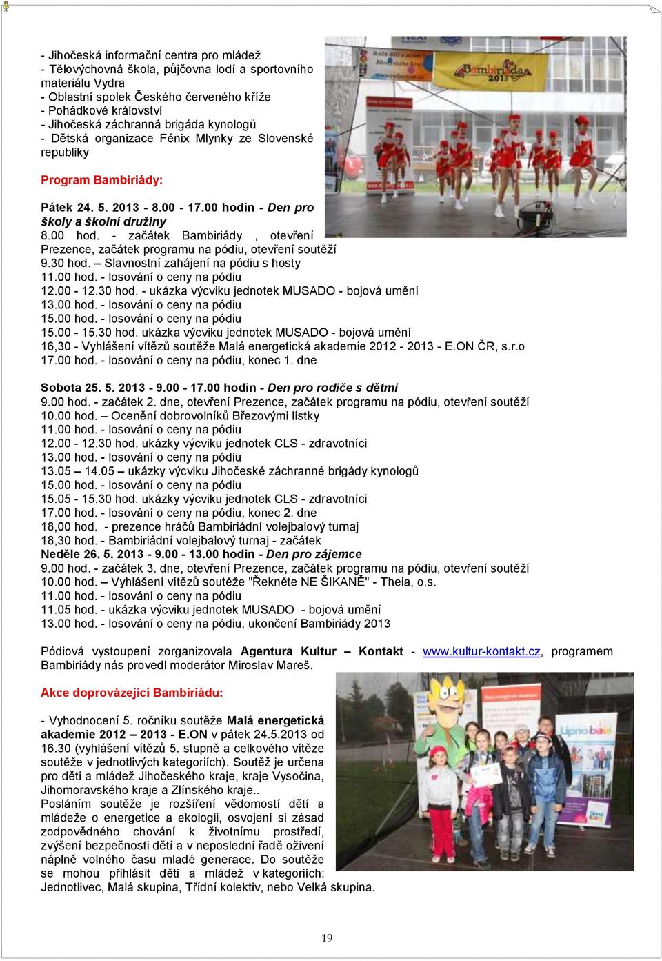 n - Den pro školy a školní družiny 8.00 hod. - začátek Bambiriády, otevření Prezence, začátek programu na pódiu, otevření soutěží 9.30 hod. Slavnostní zahájení na pódiu s hosty 11.00 hod. - losování o ceny na pódiu 12.
