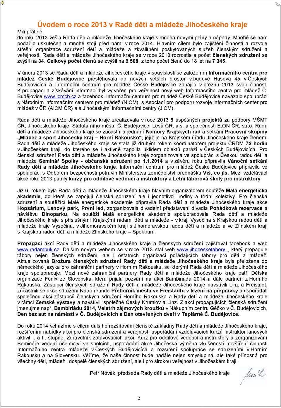 Hlavním cílem bylo zajištění činnosti a rozvoje střešní organizace sdružení dětí a mládeže a zkvalitnění poskytovaných služeb členským sdružení a veřejnosti.