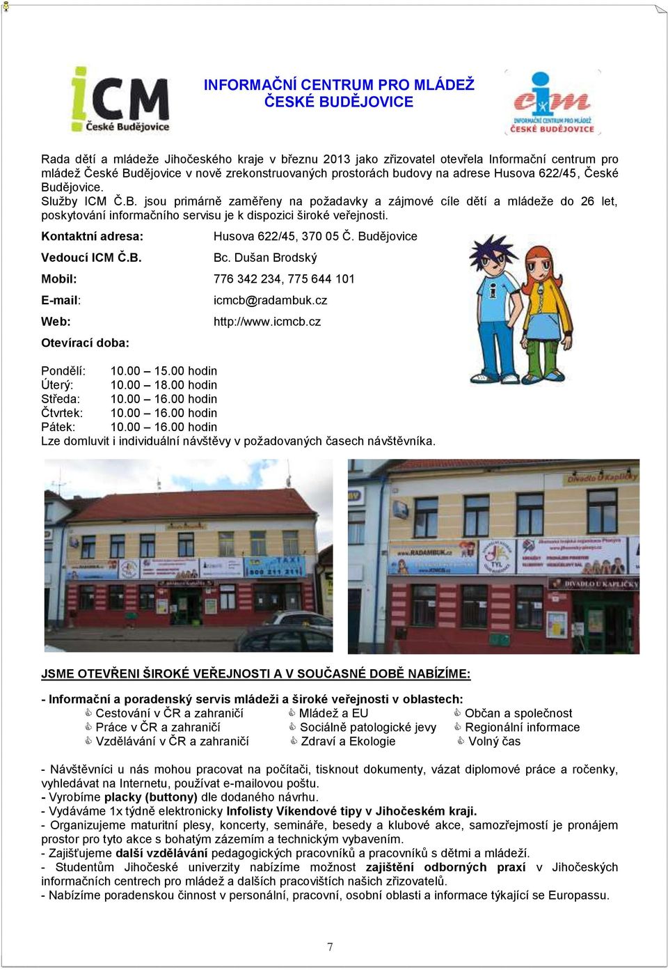 Kontaktní adresa: Vedoucí ICM Č.B. Husova 622/45, 370 05 Č. Budějovice Bc. Dušan Brodský Mobil: 776 342 234, 775 644 101 E-mail: Web: Otevírací doba: icmcb@radambuk.cz http://www.icmcb.cz Pondělí: 10.