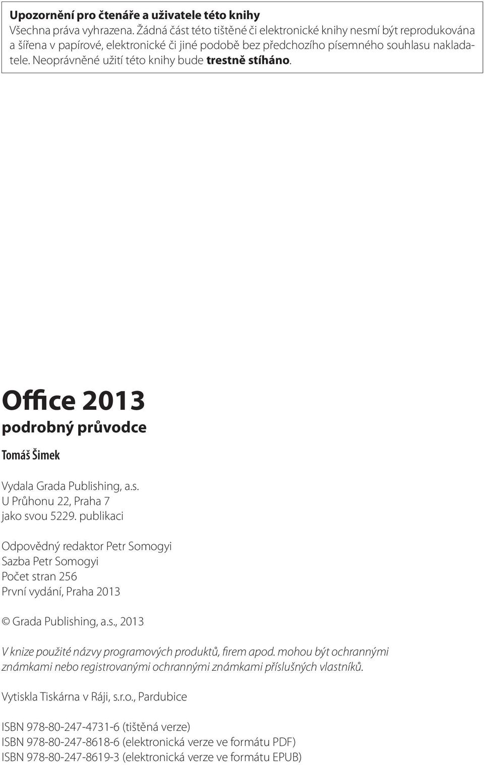 Neoprávněné užití této knihy bude trestně stíháno. Office 2013 podrobný průvodce Tomáš Šimek Vydala Grada Publishing, a.s. U Průhonu 22, Praha 7 jako svou 5229.