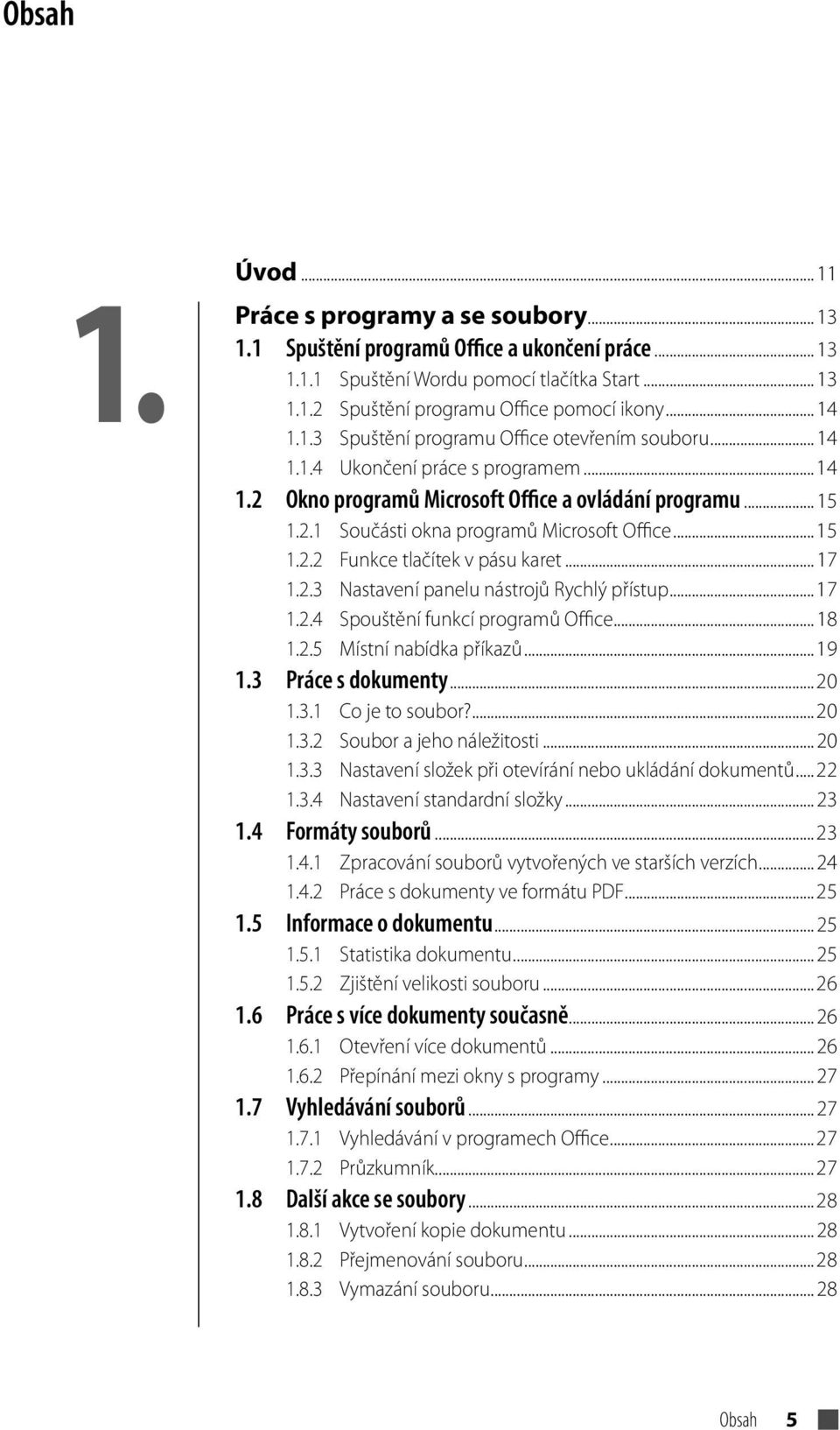 ..15 1.2.2 Funkce tlačítek v pásu karet...17 1.2.3 Nastavení panelu nástrojů Rychlý přístup...17 1.2.4 Spouštění funkcí programů Office...18 1.2.5 Místní nabídka příkazů...19 1.3 Práce s dokumenty.