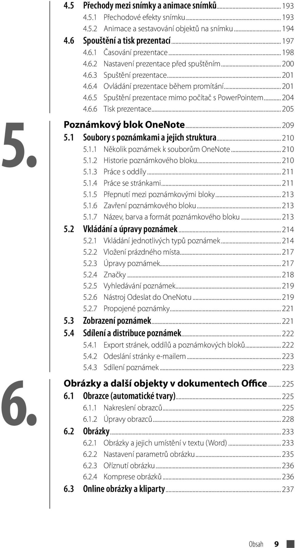 6.6 Tisk prezentace... 205 Poznámkový blok OneNote... 209 5.1 Soubory s poznámkami a jejich struktura... 210 5.1.1 Několik poznámek k souborům OneNote... 210 5.1.2 Historie poznámkového bloku... 210 5.1.3 Práce s oddíly.