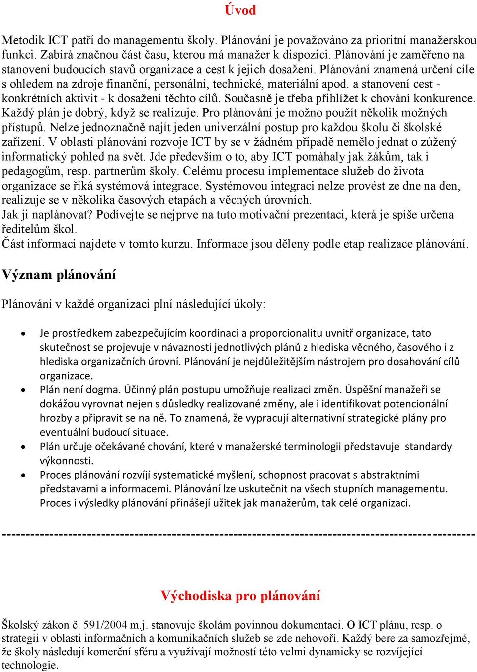 a stanovení cest - konkrétních aktivit - k dosažení těchto cílů. Současně je třeba přihlížet k chování konkurence. Každý plán je dobrý, když se realizuje.