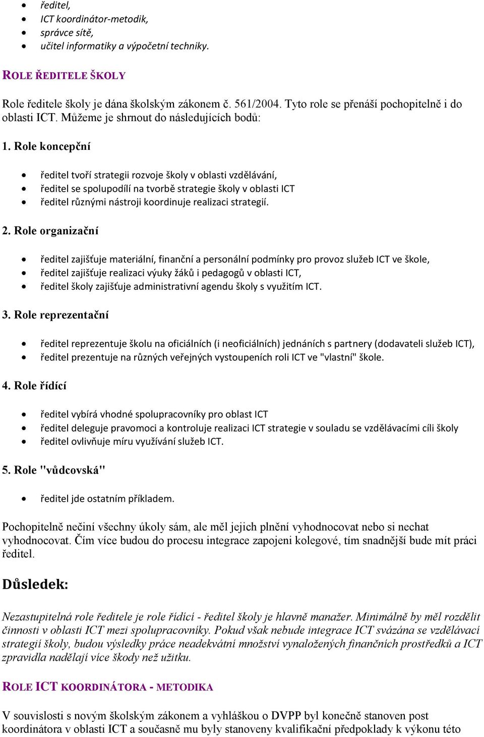 Role koncepční ředitel tvoří strategii rozvoje školy v oblasti vzdělávání, ředitel se spolupodílí na tvorbě strategie školy v oblasti ICT ředitel různými nástroji koordinuje realizaci strategií. 2.