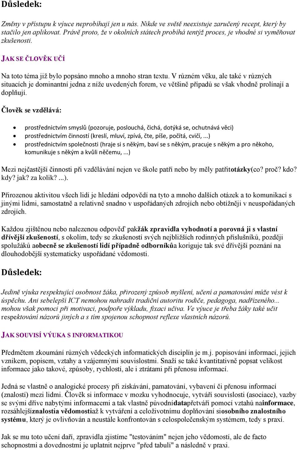 V různém věku, ale také v různých situacích je dominantní jedna z níže uvedených forem, ve většině případů se však vhodně prolínají a doplňují.