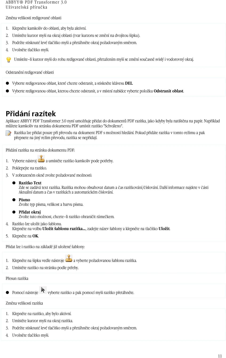 Umístíte li kurzor myši do rohu redigované oblasti, přetažením myší se změní současně svislý i vodorovný okraj.