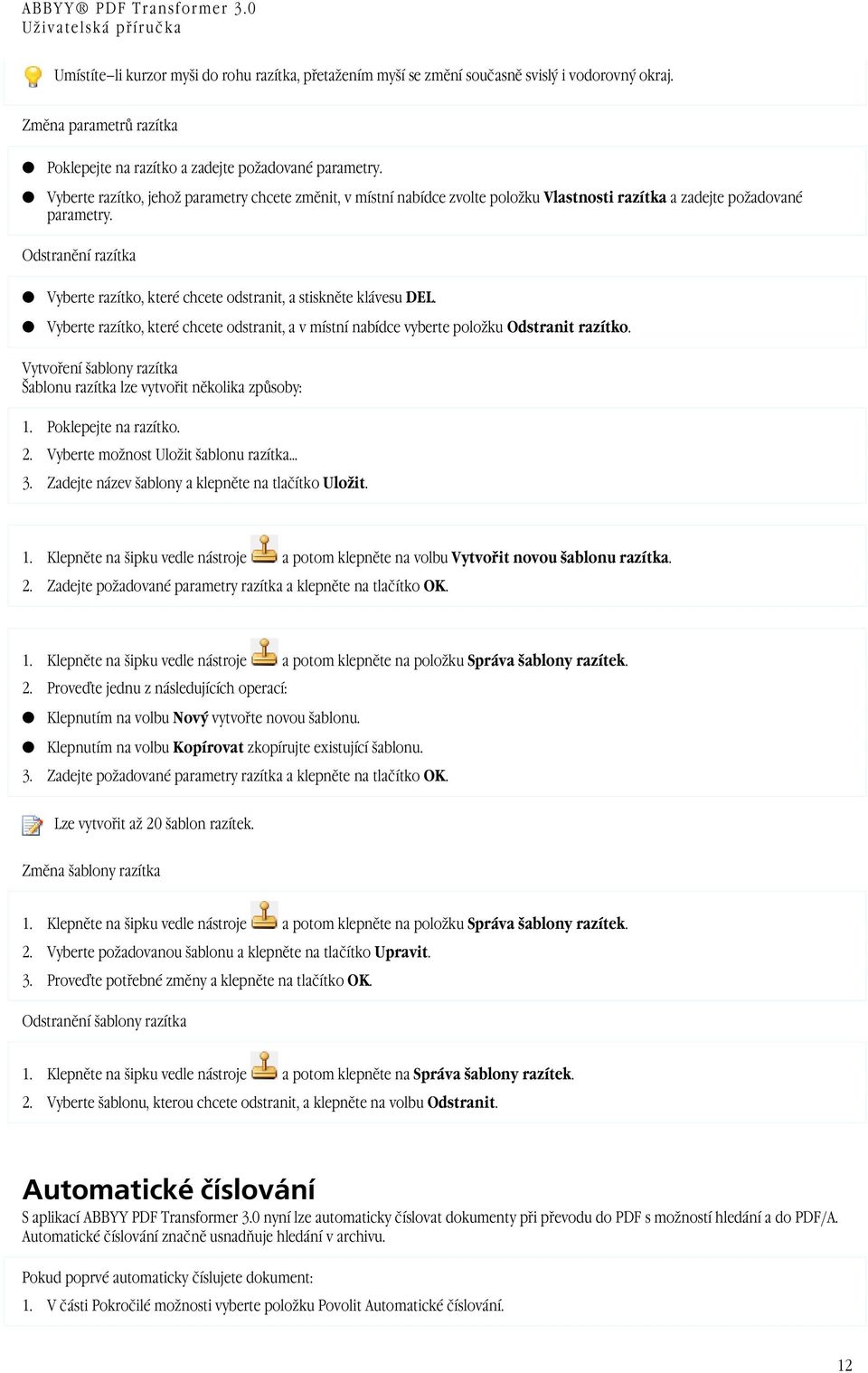 Odstranění razítka Vyberte razítko, které chcete odstranit, a stiskněte klávesu DEL. Vyberte razítko, které chcete odstranit, a v místní nabídce vyberte položku Odstranit razítko.