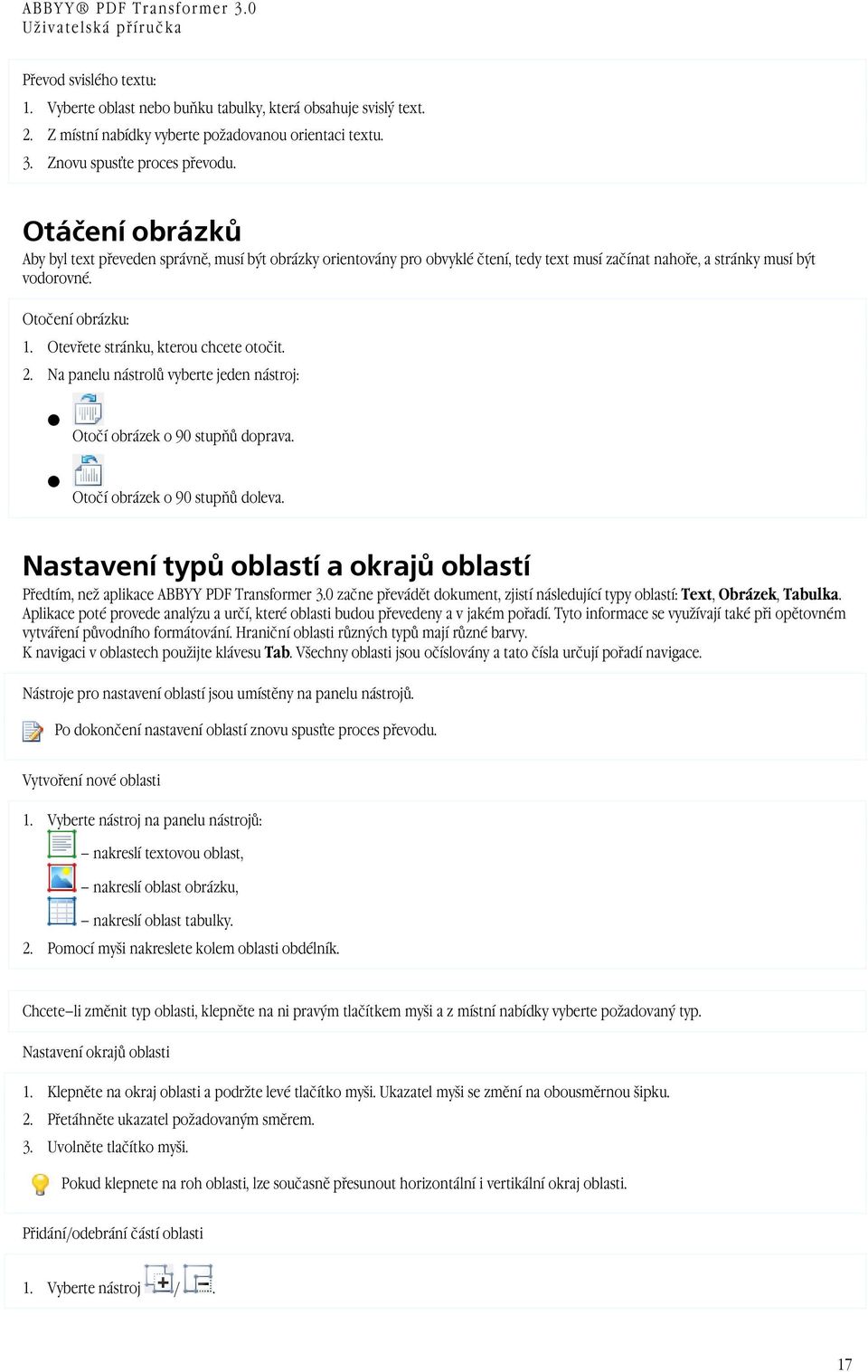 Otevřete stránku, kterou chcete otočit. 2. Na panelu nástrolů vyberte jeden nástroj: Otočí obrázek o 90 stupňů doprava. Otočí obrázek o 90 stupňů doleva.