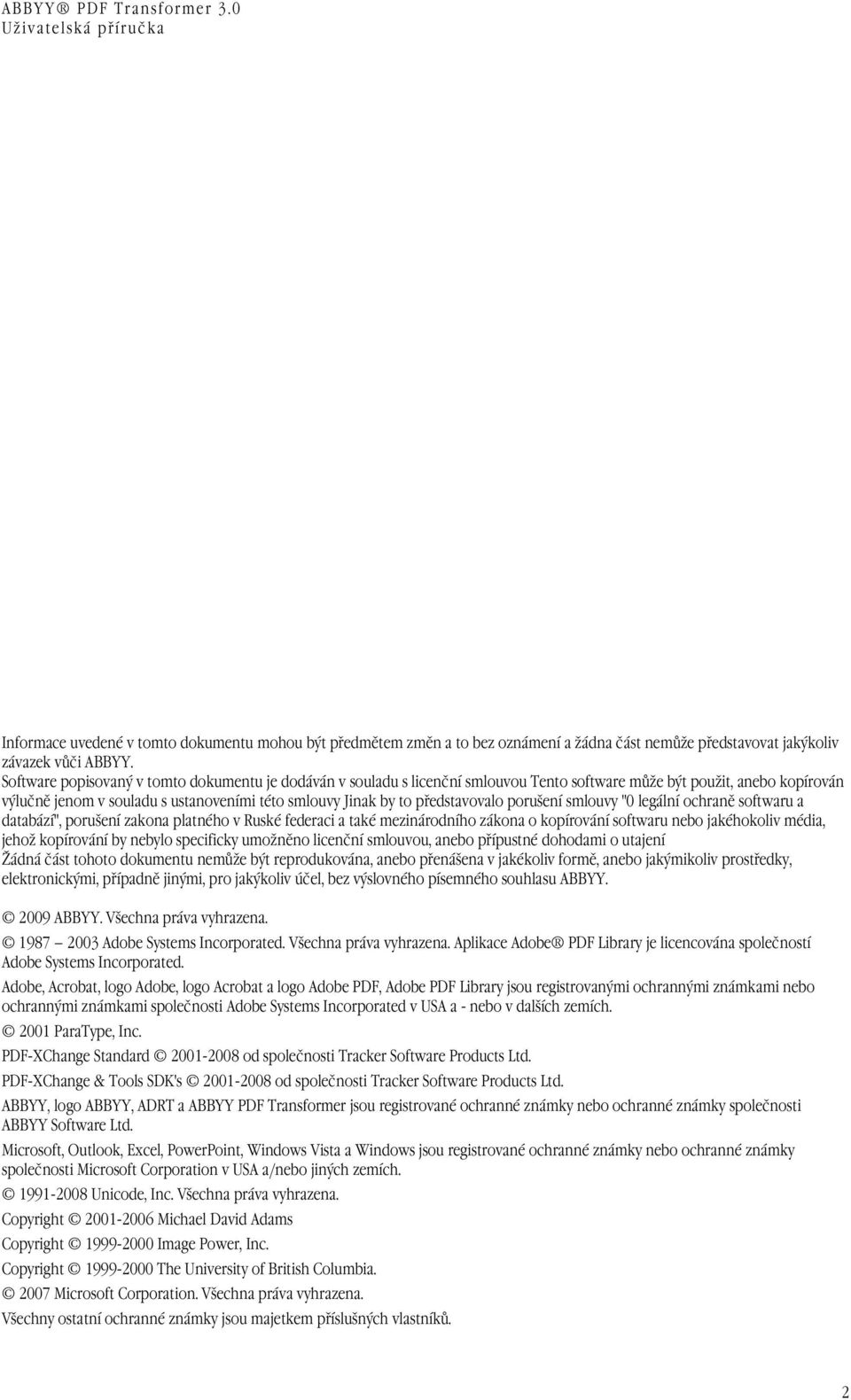 představovalo porušení smlouvy "0 legální ochraně softwaru a databází", porušení zakona platného v Ruské federaci a také mezinárodního zákona o kopírování softwaru nebo jakéhokoliv média, jehož