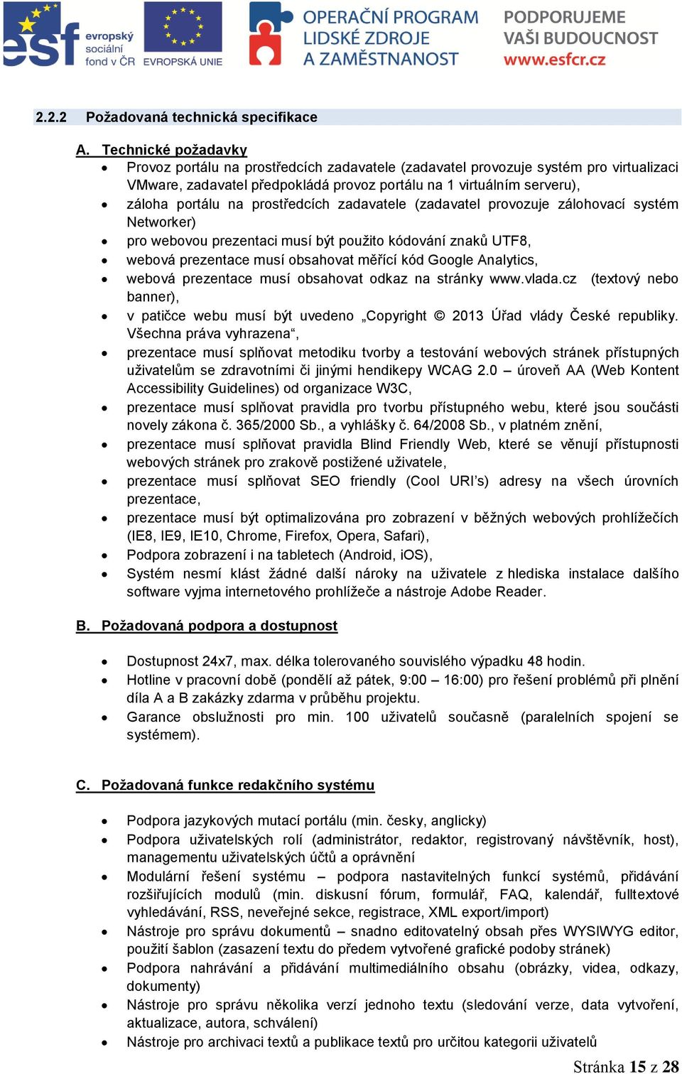 prostředcích zadavatele (zadavatel provozuje zálohovací systém Networker) pro webovou prezentaci musí být použito kódování znaků UTF8, webová prezentace musí obsahovat měřící kód Google Analytics,