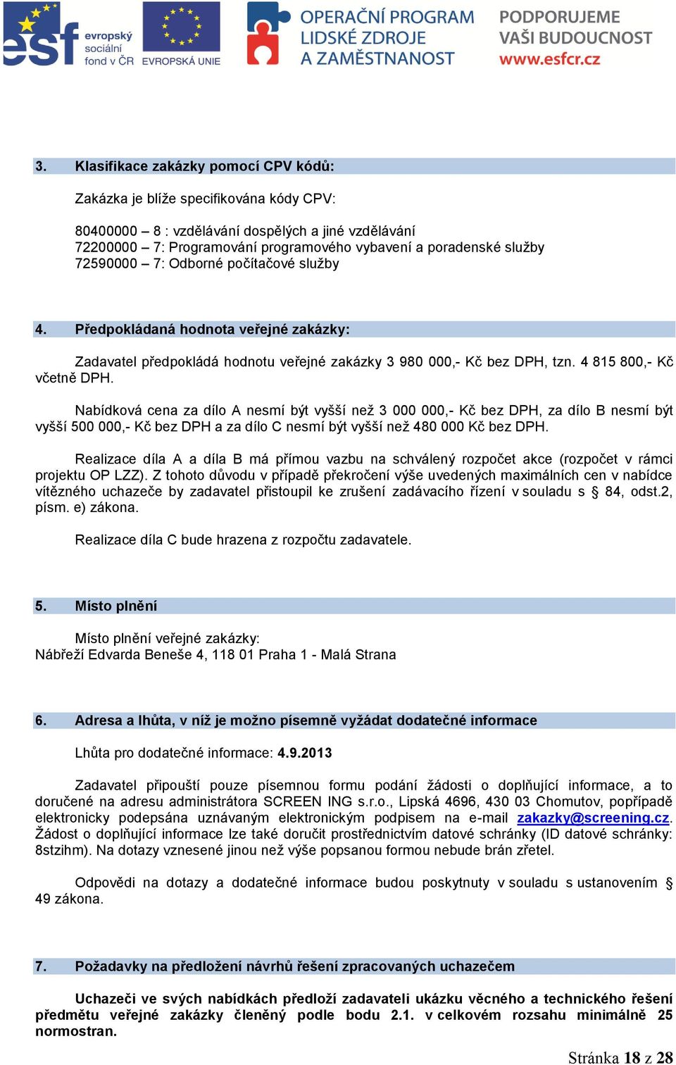 Nabídková cena za dílo A nesmí být vyšší než 3 000 000,- Kč bez DPH, za dílo B nesmí být vyšší 500 000,- Kč bez DPH a za dílo C nesmí být vyšší než 480 000 Kč bez DPH.