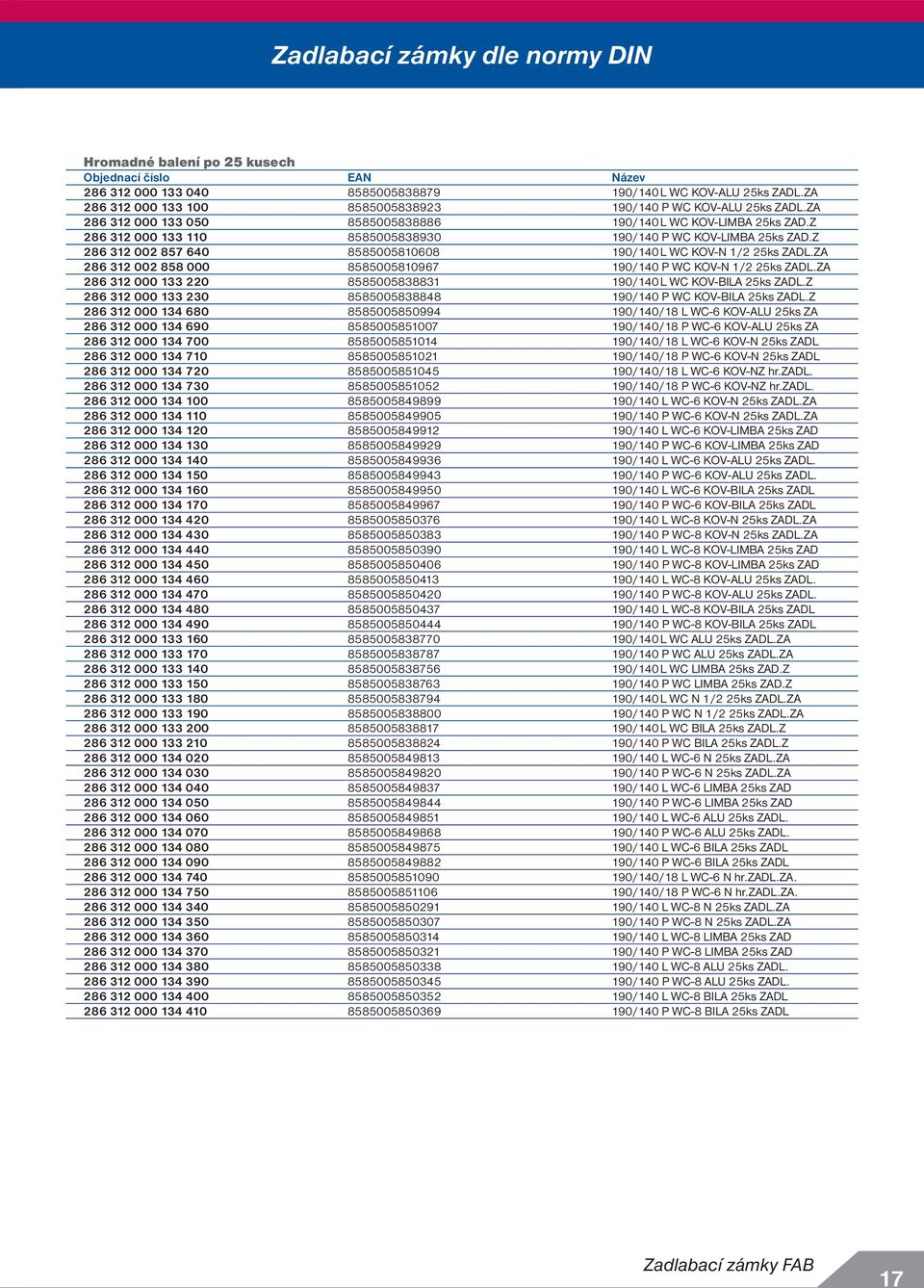 ZA 26 312 002 5 000 5500510967 190/140 P WC KOV-N 1/2 25ks ZADL.ZA 26 312 000 133 2 55005331 190/140 L WC KOV-BILA 25ks ZADL.Z 26 312 000 133 230 5500534 190/140 P WC KOV-BILA 25ks ZADL.