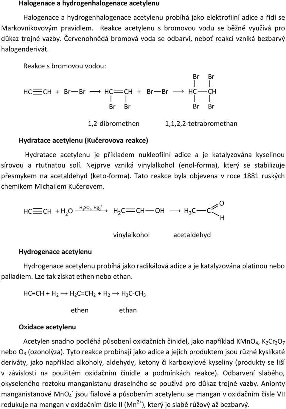 Reakce s bromovou vodou: HC CH + HC CH + HC CH 1,2-dibromethen 1,1,2,2-tetrabromethan Hydratace acetylenu (Kučerovova reakce) Hydratace acetylenu je příkladem nukleofilní adice a je katalyzována