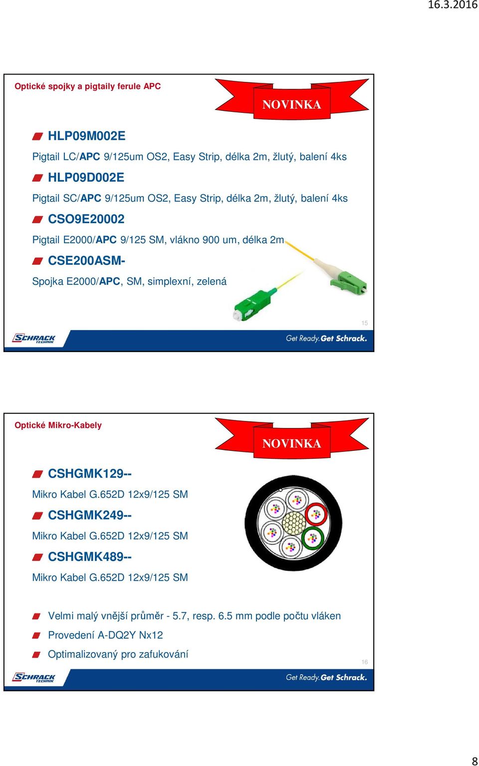 SM, simplexní, zelená 15 Optické Mikro-Kabely CSHGMK129-- Mikro Kabel G.652D 12x9/125 SM CSHGMK249-- Mikro Kabel G.