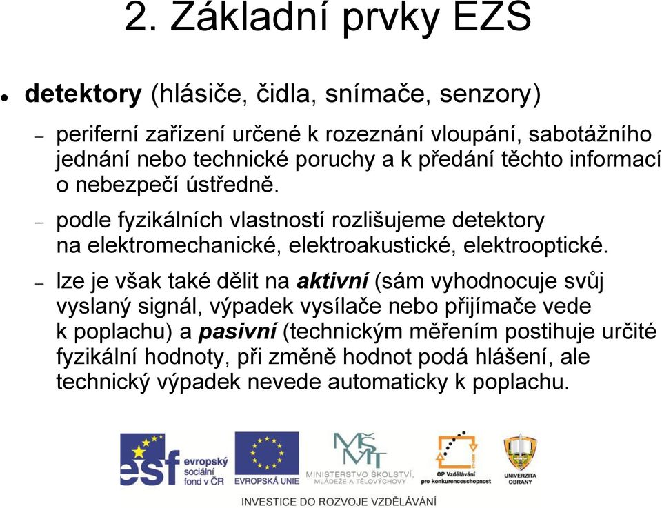 podle fyzikálních vlastností rozlišujeme detektory na elektromechanické, elektroakustické, elektrooptické.