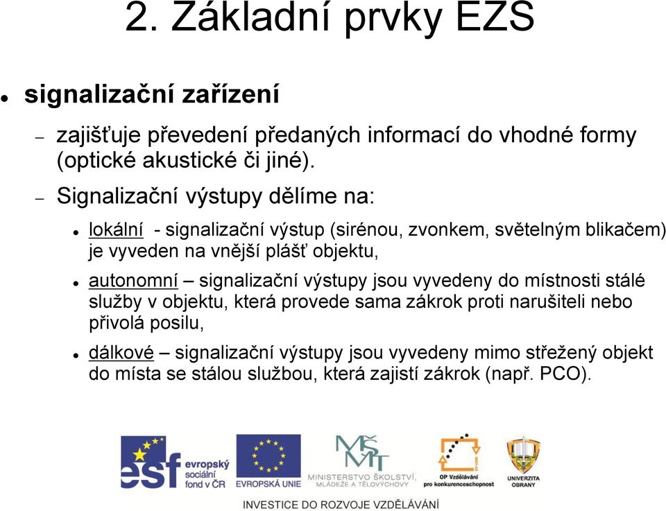 objektu, autonomní signalizační výstupy jsou vyvedeny do místnosti stálé služby v objektu, která provede sama zákrok proti narušiteli