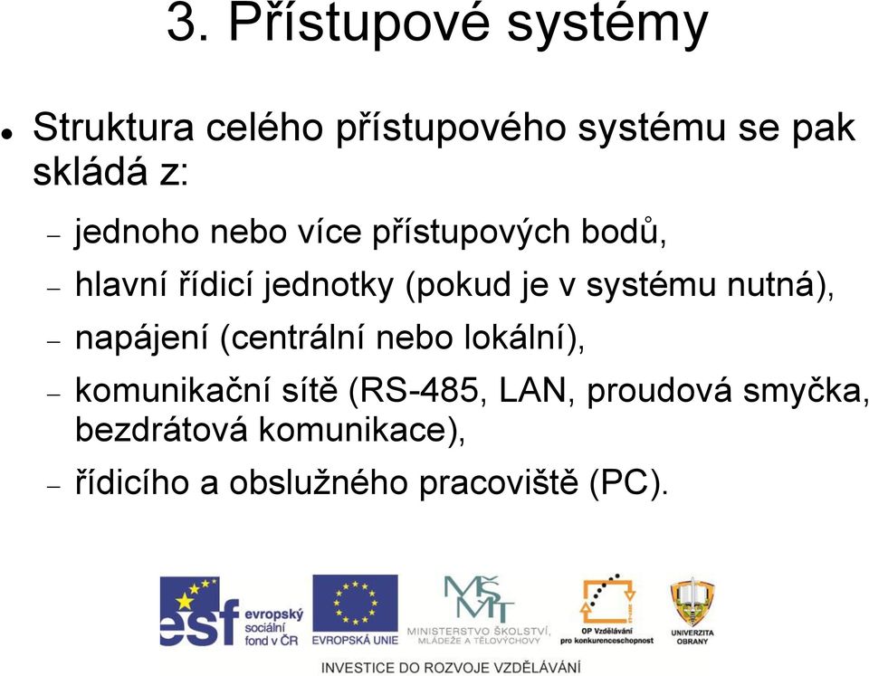 systému nutná), napájení (centrální nebo lokální), komunikační sítě (RS-485,