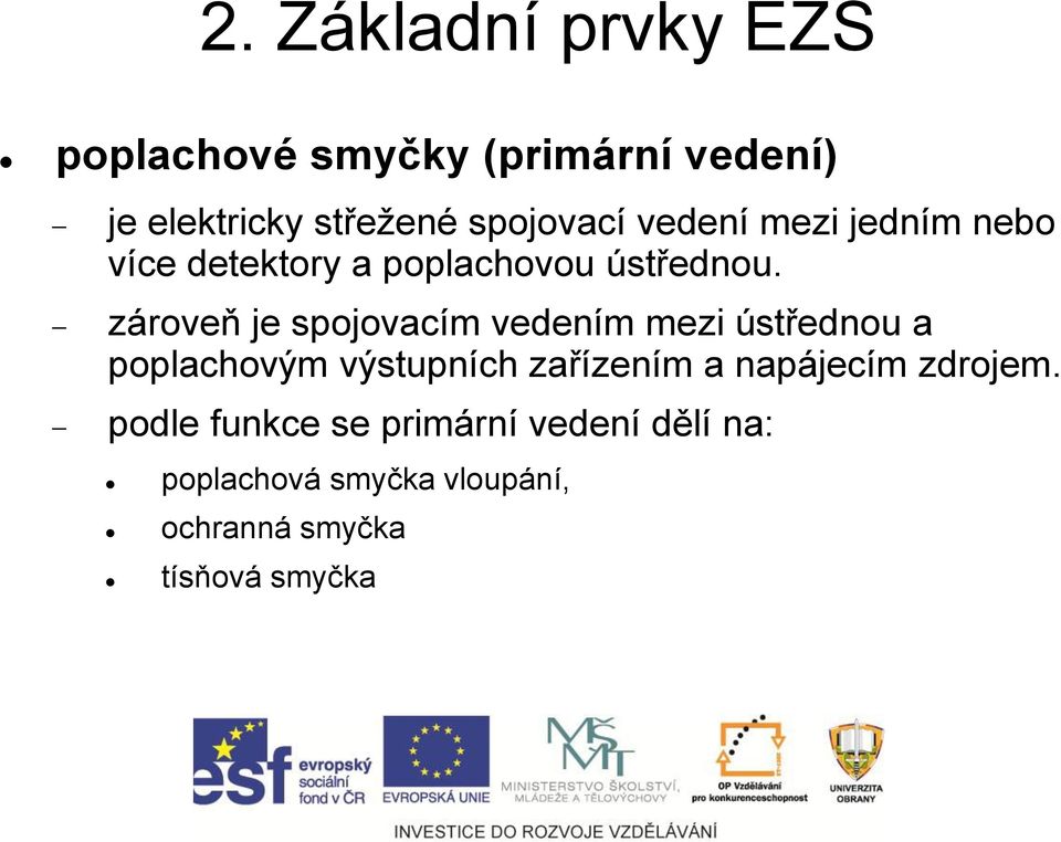 zároveň je spojovacím vedením mezi ústřednou a poplachovým výstupních zařízením a