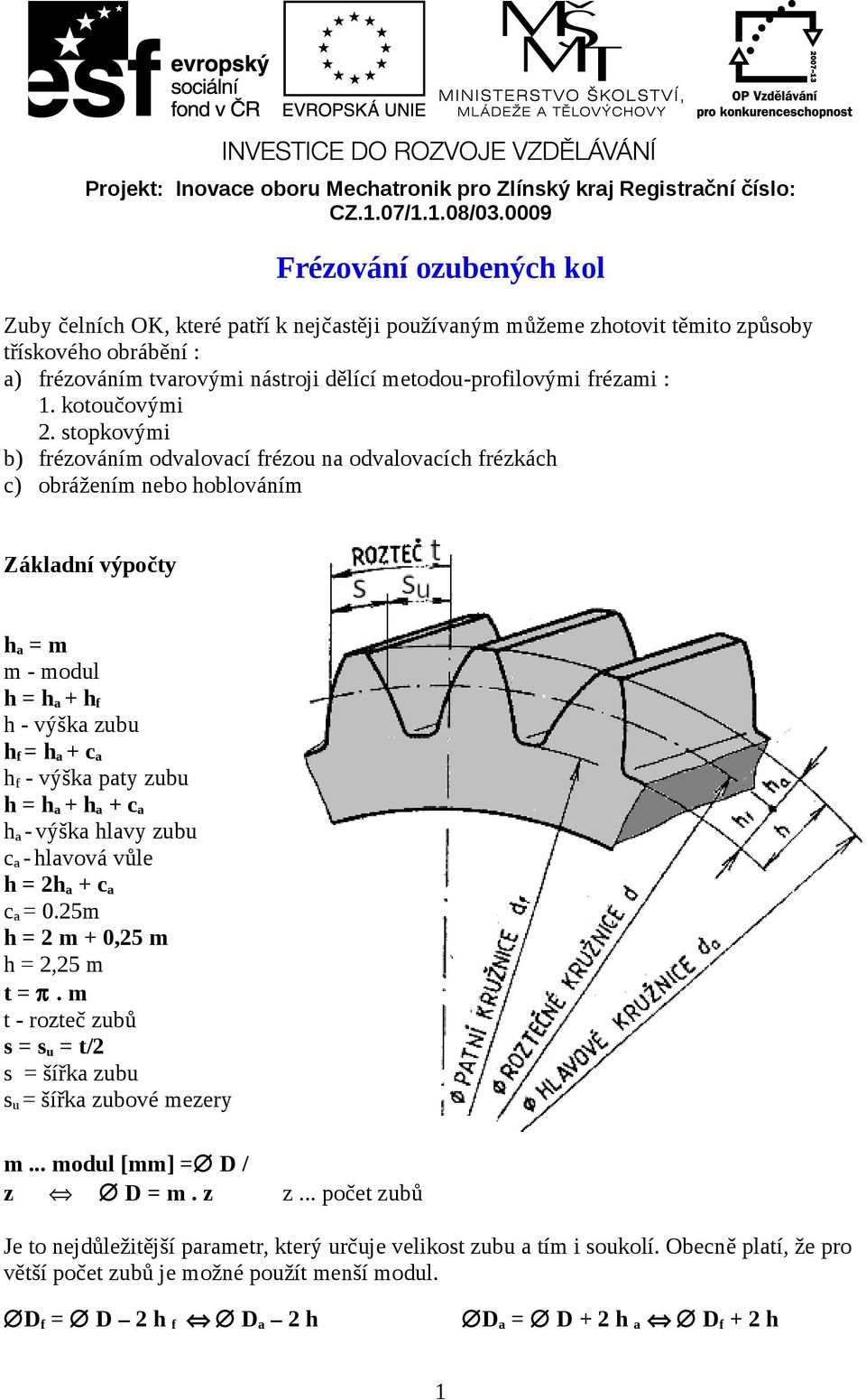 frézami : 1. kotoučovými 2.