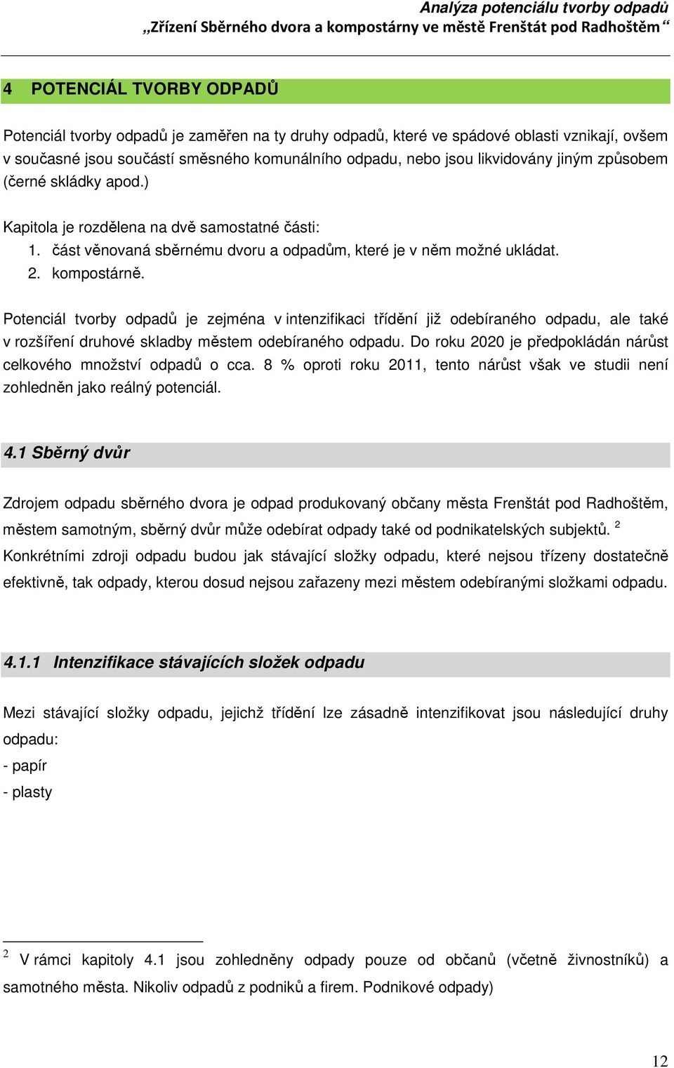 Potenciál tvorby odpadů je zejména v intenzifikaci třídění již odebíraného odpadu, ale také v rozšíření druhové skladby městem odebíraného odpadu.