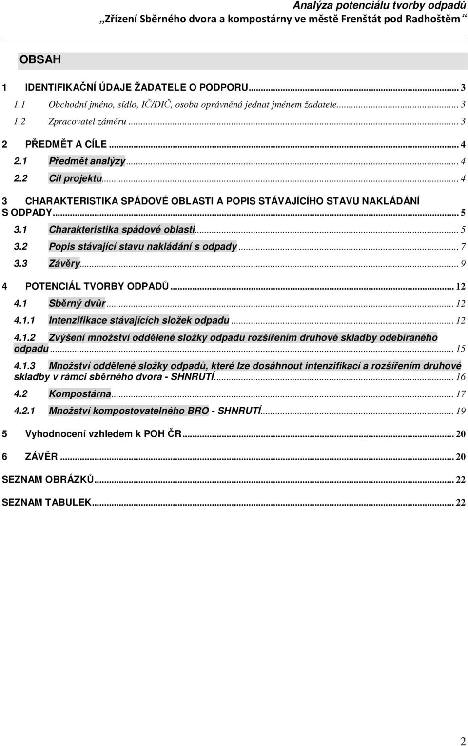 .. 7 3.3 Závěry... 9 4 POTENCIÁL TVORBY ODPADŮ... 12 4.1 Sběrný dvůr... 12 4.1.1 Intenzifikace stávajících složek odpadu... 12 4.1.2 Zvýšení množství oddělené složky odpadu rozšířením druhové skladby odebíraného odpadu.