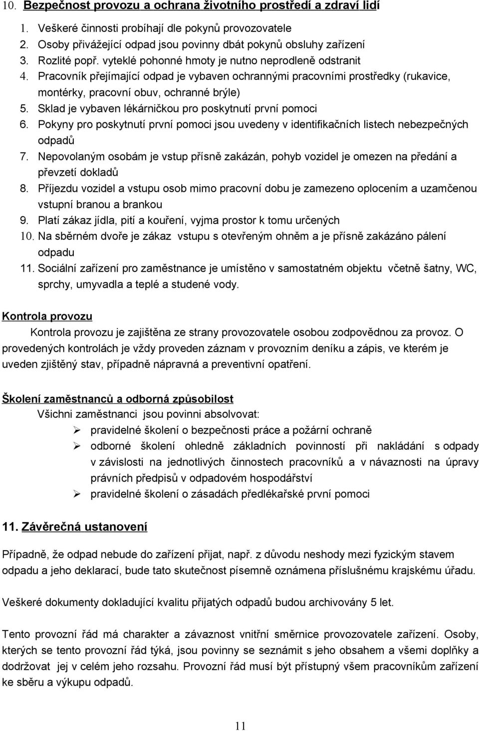 Sklad je vybaven lékárničkou pro poskytnutí první pomoci 6. Pokyny pro poskytnutí první pomoci jsou uvedeny v identifikačních listech nebezpečných odpadů 7.