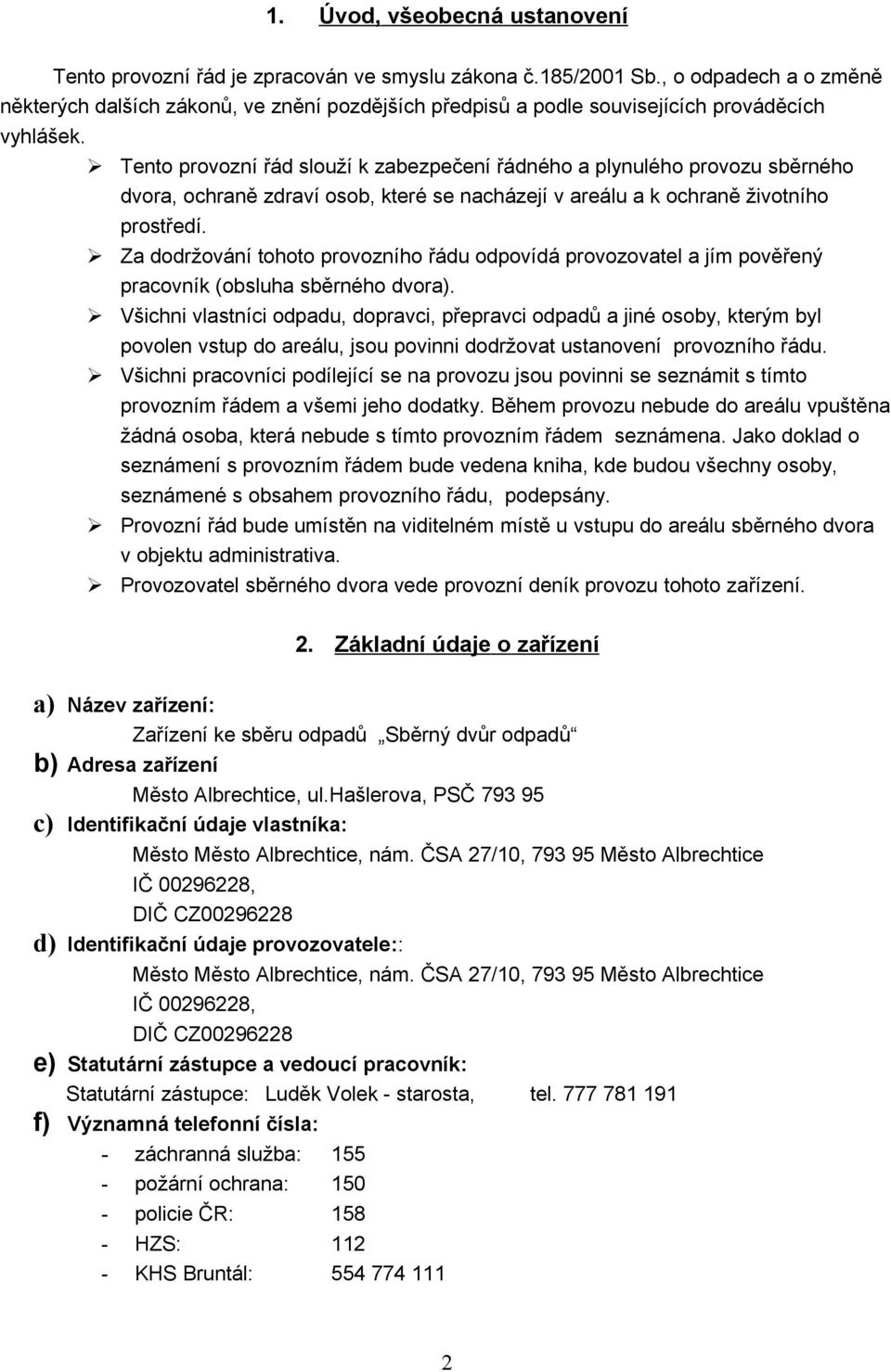 Tento provozní řád slouží k zabezpečení řádného a plynulého provozu sběrného dvora, ochraně zdraví osob, které se nacházejí v areálu a k ochraně životního prostředí.