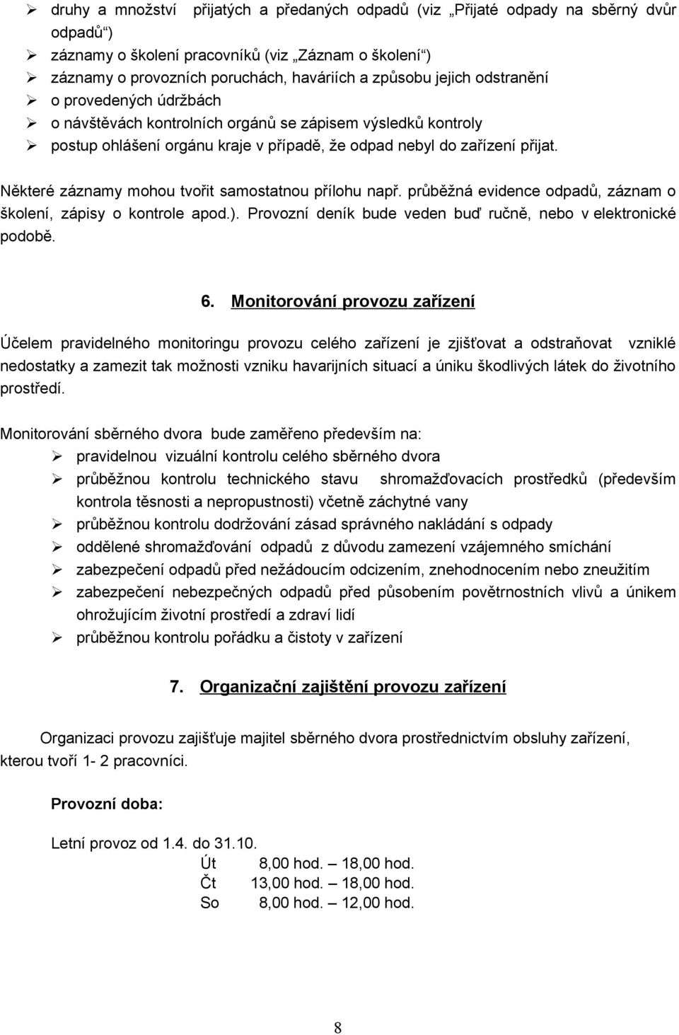 Některé záznamy mohou tvořit samostatnou přílohu např. průběžná evidence odpadů, záznam o školení, zápisy o kontrole apod.). Provozní deník bude veden buď ručně, nebo v elektronické podobě. 6.