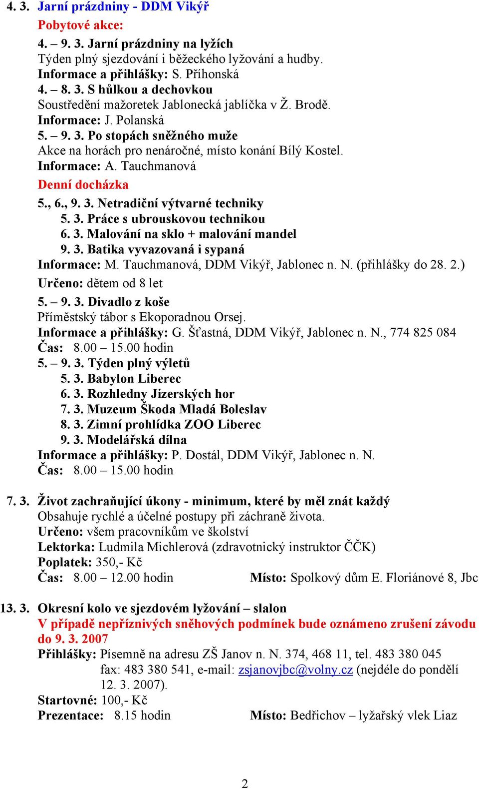 3. Práce s ubrouskovou technikou 6. 3. Malování na sklo + malování mandel 9. 3. Batika vyvazovaná i sypaná Informace: M. Tauchmanová, DDM Vikýř, Jablonec n. N. (přihlášky do 28
