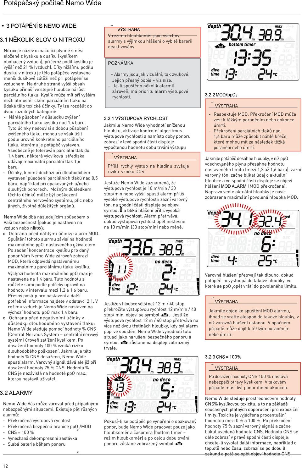 Díky nižšímu podílu dusíku v nitroxu je tělo potápěče vystaveno menší dusíkové zátěži než při potápění se vzduchem.