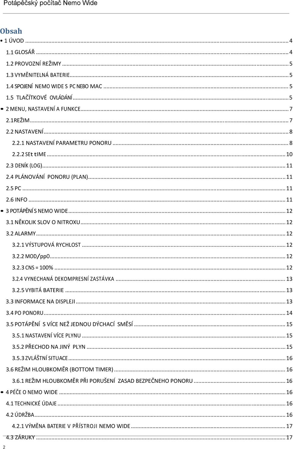 .. 11 3 POTÁPĚNÍ S NEMO WIDE... 1 3.1 NĚKOLIK SLOV O NITROXU... 1 3. ALARMY... 1 3..1 VÝSTUPOVÁ RYCHLOST... 1 3.. MOD/ppO... 1 3..3 CNS = 100%... 1 3..4 VYNECHANÁ DEKOMPRESNÍ ZASTÁVKA... 13 3.