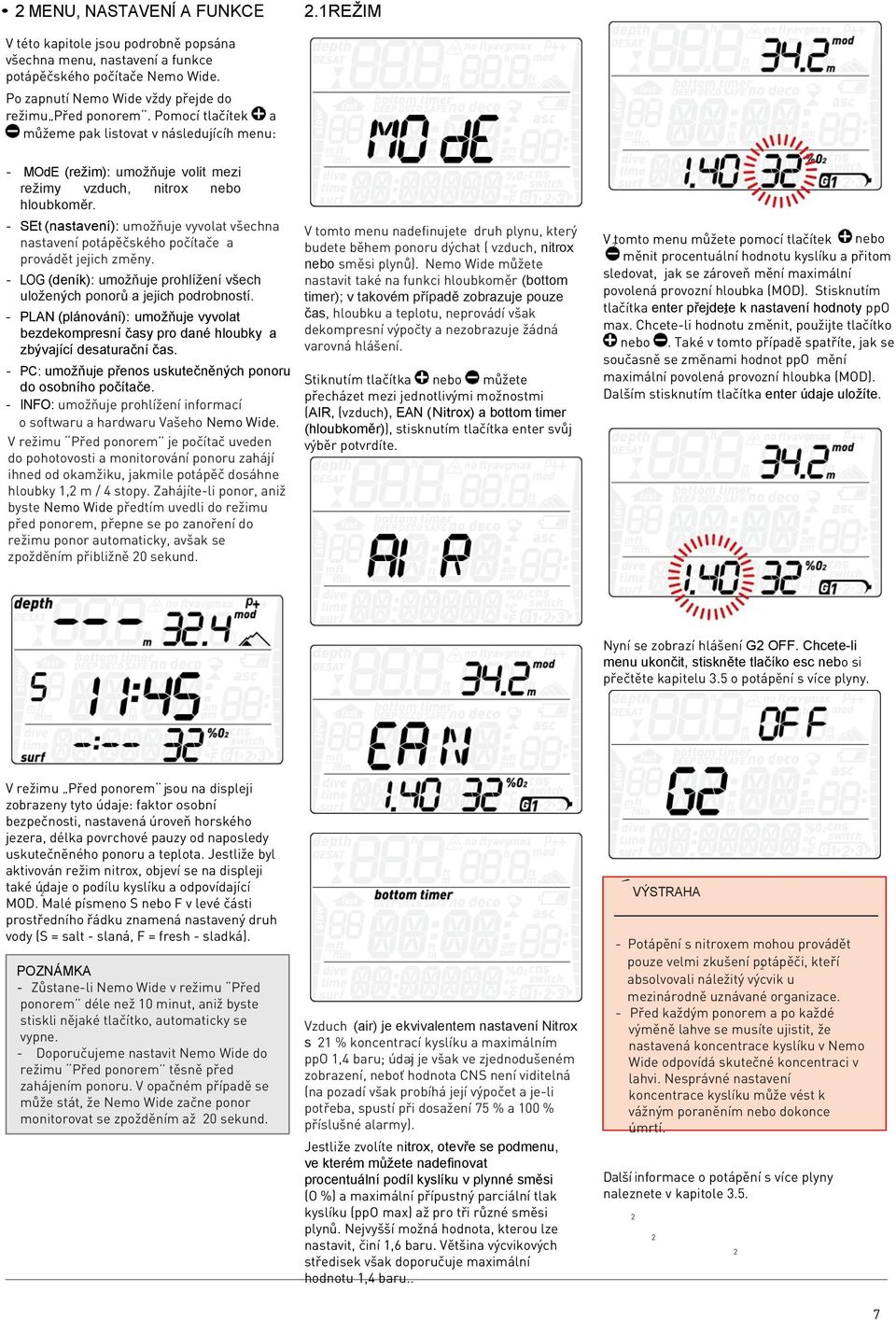 - SEt (nastavení): umožňuje vyvolat všechna nastavení potápěčského počítače a provádět jejich změny. - LOG (deník): umožňuje prohlížení všech uložených ponorů a jejich podrobností.