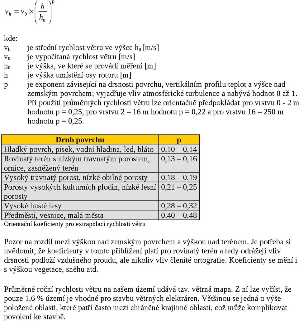 Při použití průměrnýc ryclostí větru lze orientačně předpokládat pro vrstvu 0-2 m odnotu p = 0,25, pro vrstvu 2 16 m odnotu p = 0,22 a pro vrstvu 16 250 m odnotu p = 0,25.