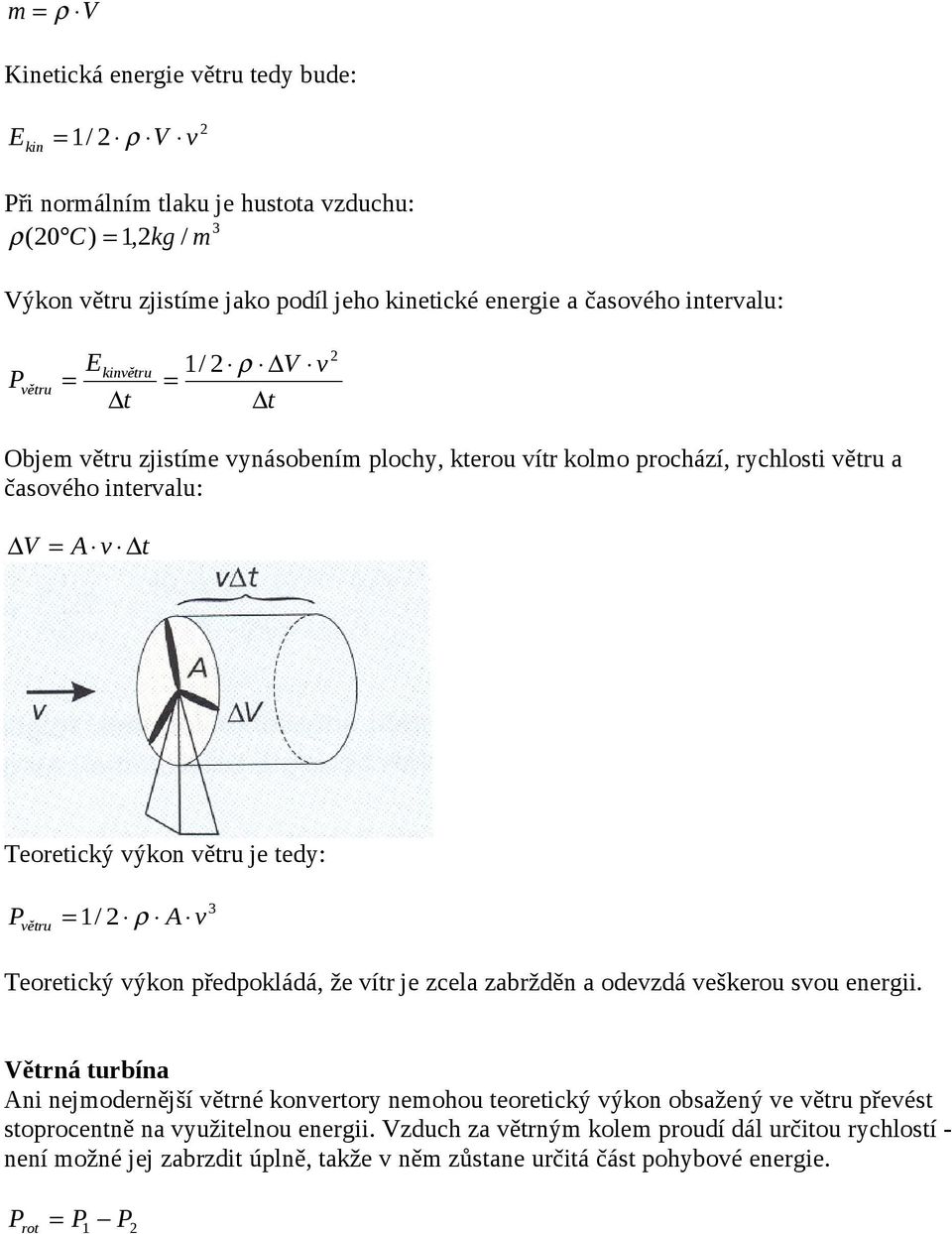 P větru = 1/ 2 ρ A v 3 Teoretický výkon předpokládá, že vítr je zcela zabržděn a odevzdá veškerou svou energii.