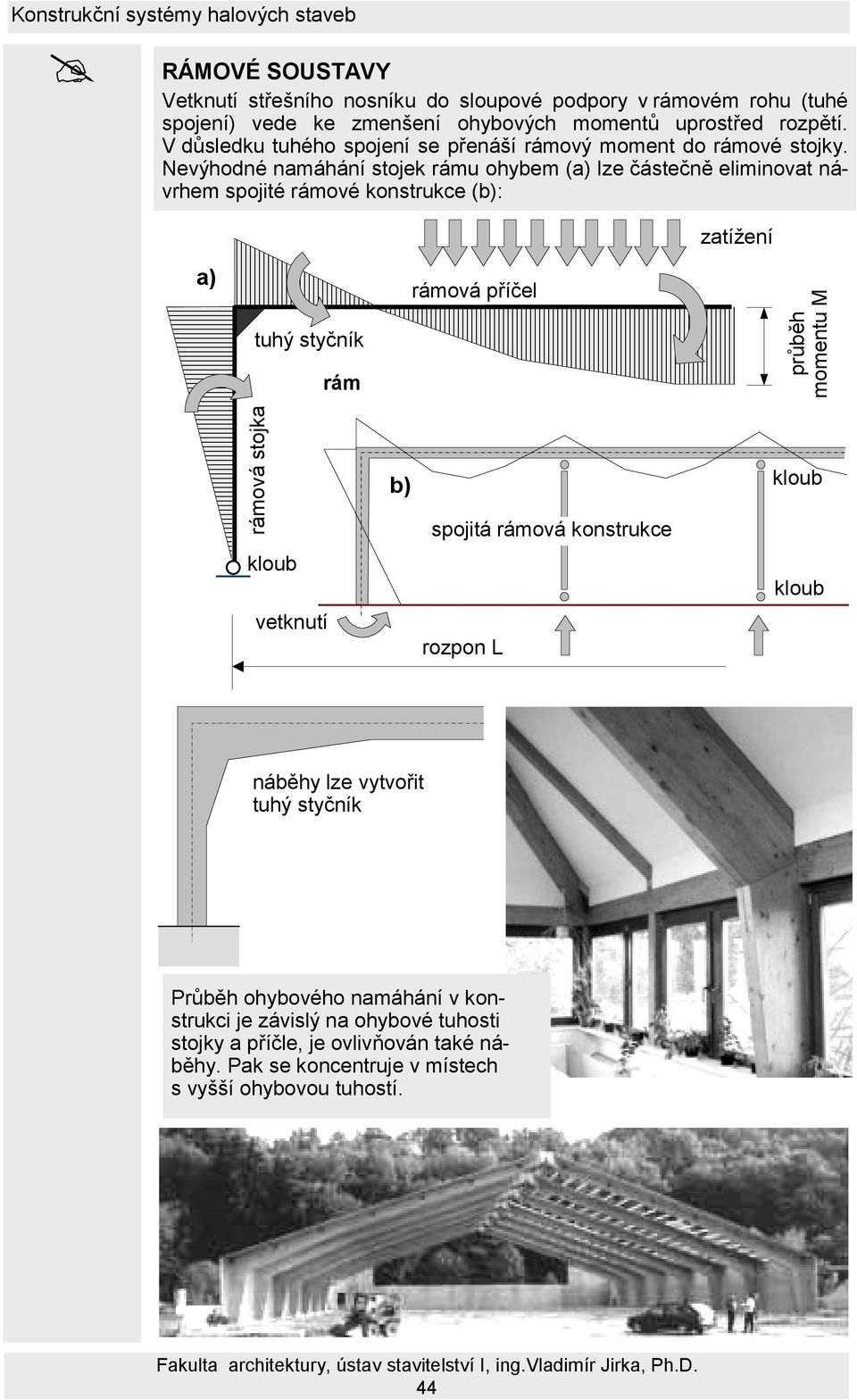 Nevýhodné namáhání stojek rámu ohybem (a) lze částečně eliminovat návrhem spojité rámové konstrukce (b): zatížení a) tuhý styčník rám rámová příčel průběh momentu M